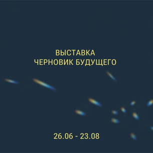 Выставка «Черновик будущего»